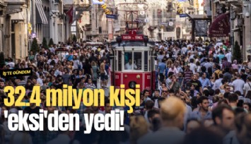 32.4 milyon kişi 'eksi'den yedi!