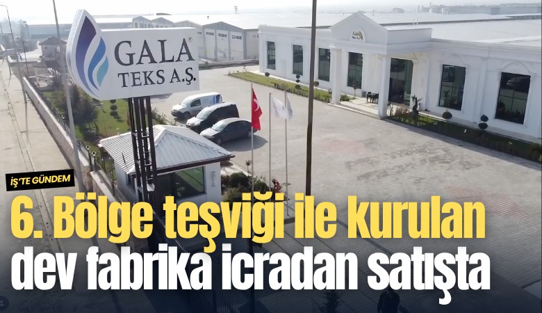 6. Bölge teşviği ile kurulan dev fabrika icradan satışta