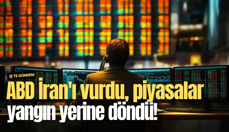 ABD İran'ı vurdu, piyasalar yangın yerine döndü!