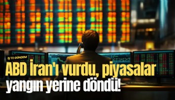 ABD İran'ı vurdu, piyasalar yangın yerine döndü!