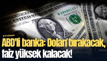 ABD'li banka: Doları bırakacak, faiz yüksek kalacak!