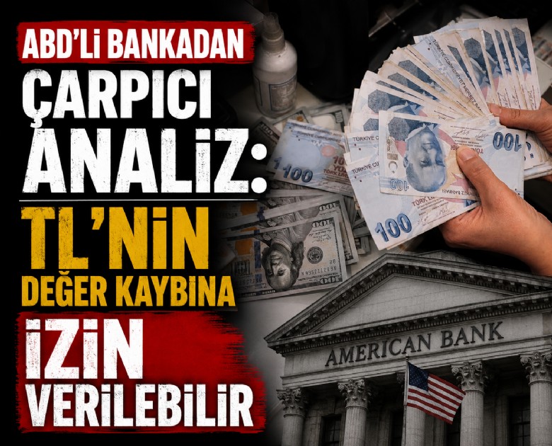 ABD'li bankadan çarpıcı analiz: TL'nin değer kaybına izin verilebilir