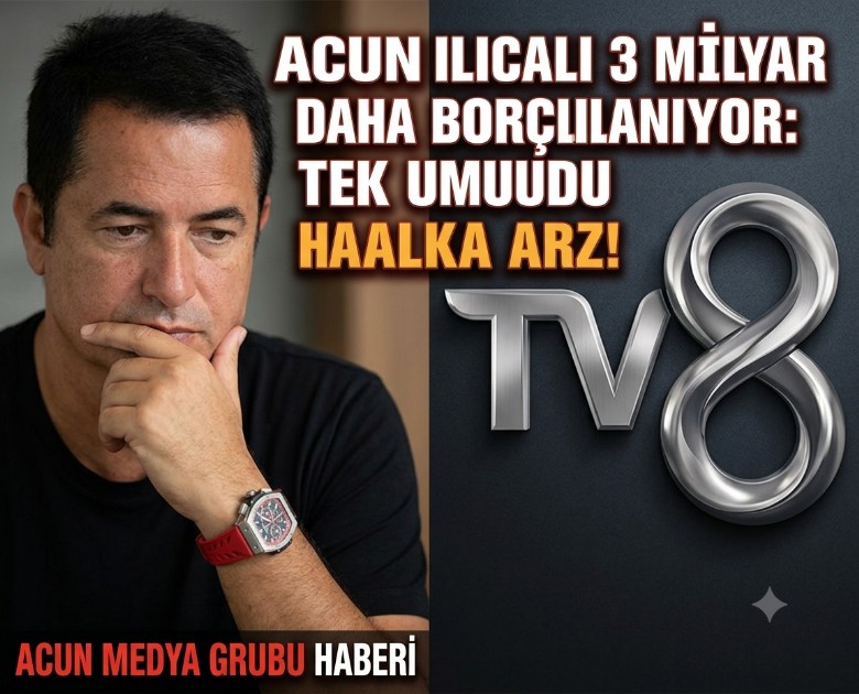 Acun Ilıcalı 3 milyar daha borçlanıyor: Tek umudu halka arz!