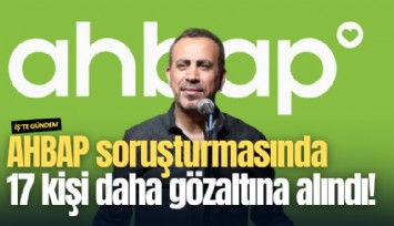 AHBAP soruşturmasında 17 kişi daha gözaltına alındı!