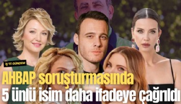 AHBAP soruşturmasında 5 ünlü isim daha ifadeye çağrıldı