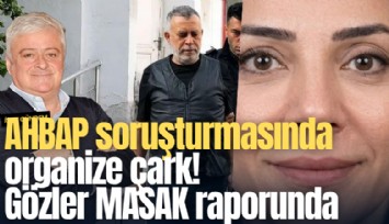 AHBAP soruşturmasında organize çark! Gözler MASAK raporunda