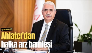 Ahlatcı'dan halka arz hamlesi