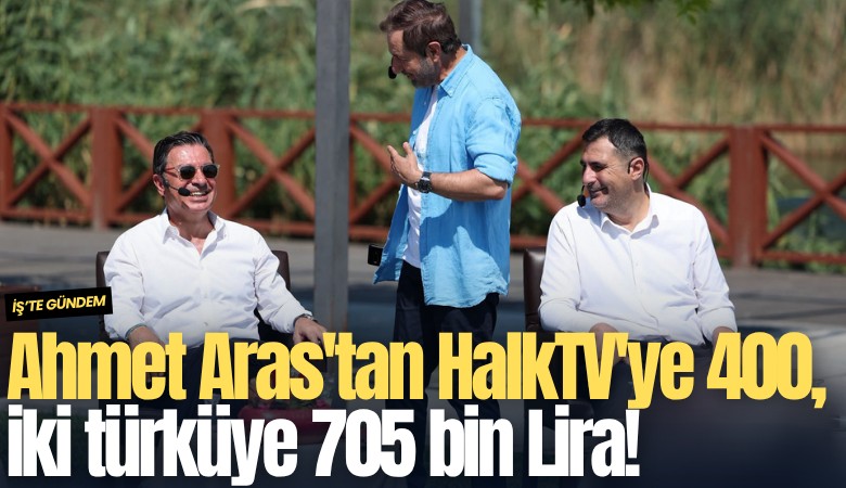 Ahmet Aras'tan HalkTV'ye 400, iki türküye 705 bin Lira!