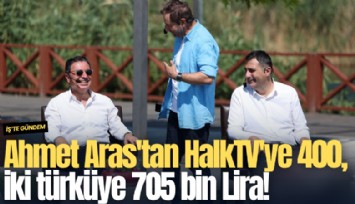 Ahmet Aras'tan HalkTV'ye 400, iki türküye 705 bin Lira!
