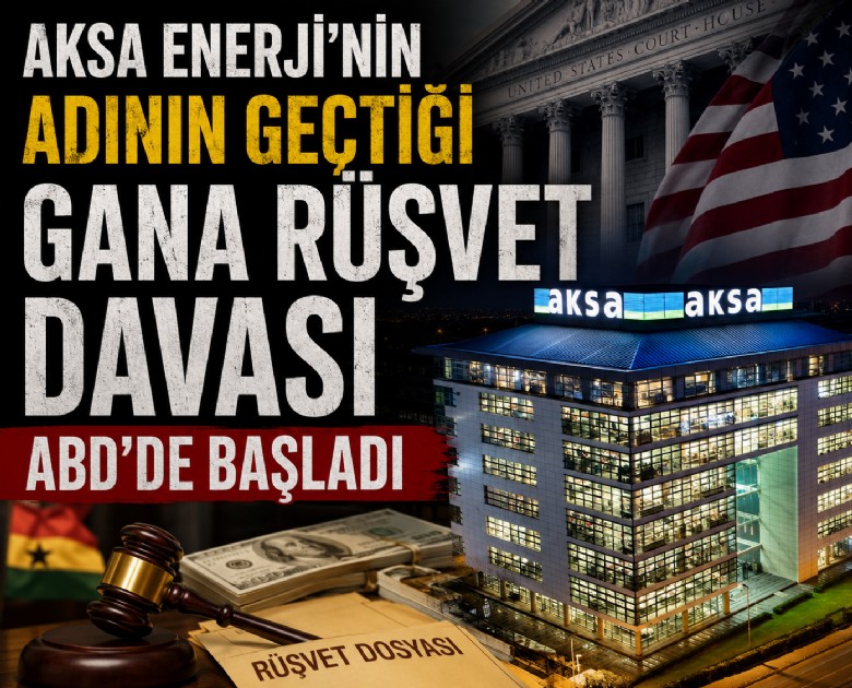 Aksa Enerji'nin adının geçtiği Gana rüşvet davası ABD'de başladı