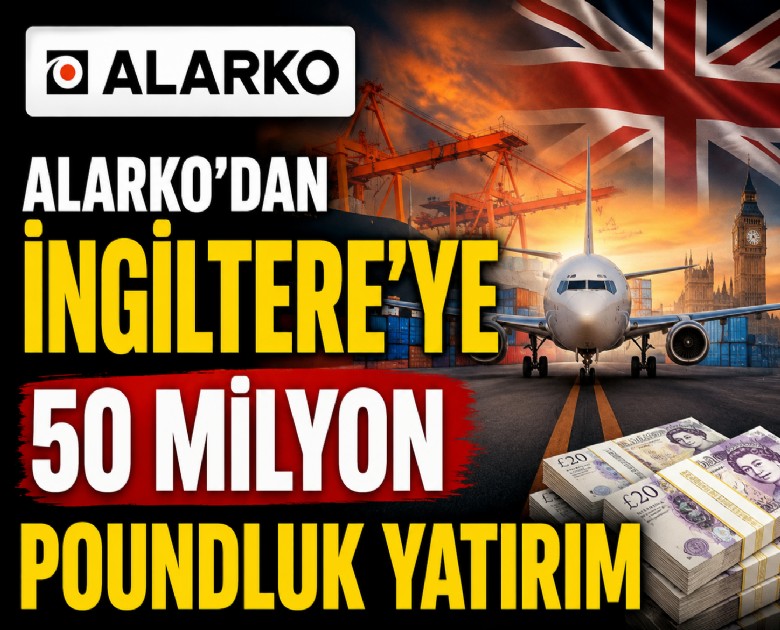 Alarko'dan İngiltere'ye 50 milyon poundluk yatırım