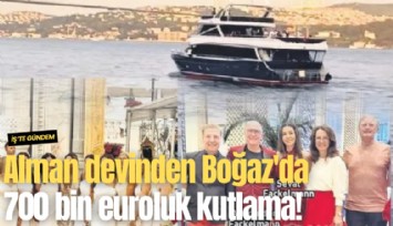 Alman devinden Boğaz'da 700 bin euroluk kutlama!