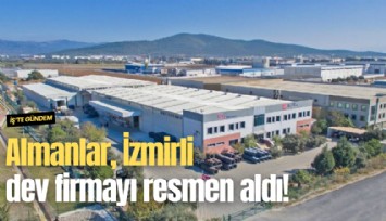 Almanlar, İzmirli dev firmayı resmen aldı!