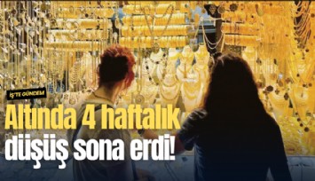 Altında 4 haftalık düşüş sona erdi!