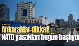 Ankaralılar dikkat! NATO yasakları bugün başlıyor