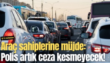 Araç sahiplerine müjde: Polis artık ceza kesmeyecek