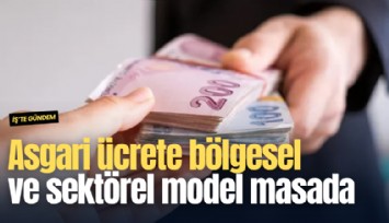 Asgari ücrete bölgesel ve sektörel model masada