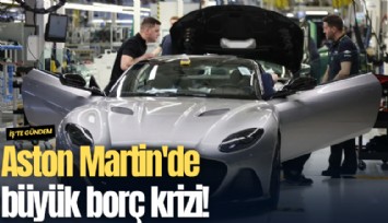 Aston Martin'de büyük borç krizi!