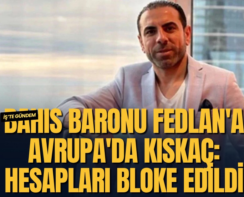 Bahis baronu Fedlan Kılıçaslan'a Avrupa'da kıskaç: Pasaportuna el koyuldu, hesapları bloke edildi