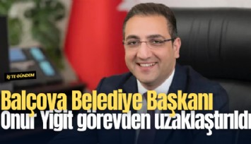 Balçova Belediye Başkanı Onur Yiğit görevden uzaklaştırıldı