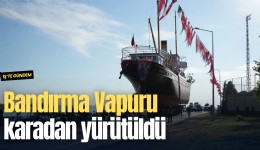 Bandırma Vapuru karadan yürütüldü