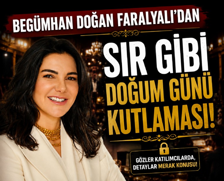 Begümhan Doğan Faralyalı'dan sır gibi doğum günü kutlaması