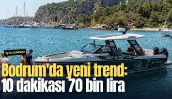 Bodrum'da yeni trend: 10 dakikası 70 bin lira