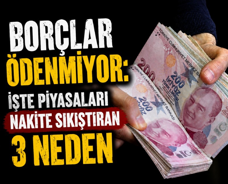 Borçlar ödenmiyor: İşte piyasaları nakite sıkıştıran 3 neden