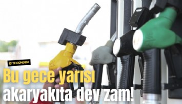 Bu gece yarısı akaryakıta dev zam!