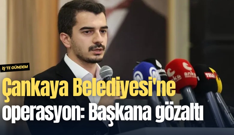 Çankaya Belediyesi'ne operasyon: Başkan hakkında gözaltı kararı