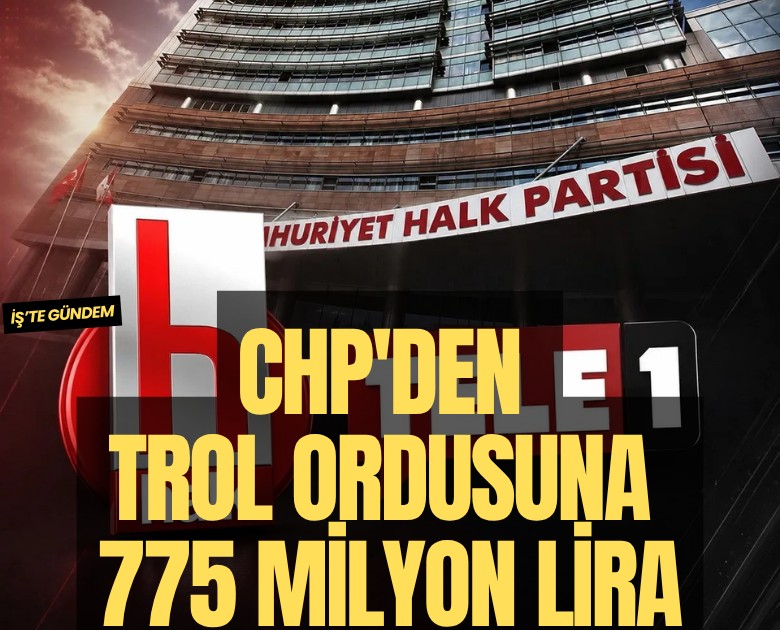 CHP'den trol ordusuna 775 milyon lira