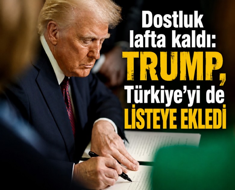 Dostluk lafta kaldı: Trump, Türkiye'yi de listeye ekledi