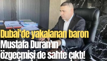 Dubai'de yakalanan baron Mustafa Duran'ın özgeçmişi de sahte çıktı!