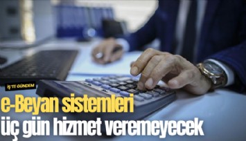 e-Beyan sistemleri üç gün hizmet veremeyecek