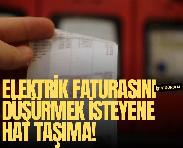 Elektrik faturasını düşürmek isteyene hat taşıma!