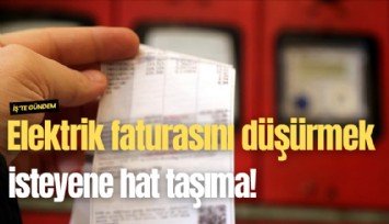 Elektrik faturasını düşürmek isteyene hat taşıma!