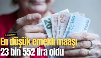 En düşük emekli maaşı 23 bin 552 lira oldu