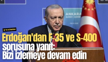 Erdoğan'dan F-35 ve S-400 sorusuna yanıt: Bizi izlemeye devam edin