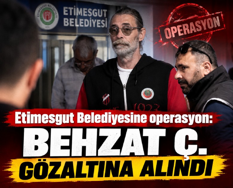 Etimesgut Belediyesine operasyon: Behzat Ç. gözaltına alındı