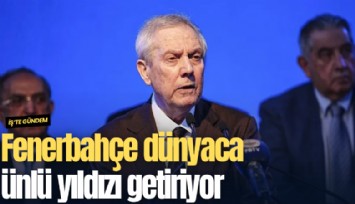 Fenerbahçe dünyaca ünlü yıldızı getiriyor