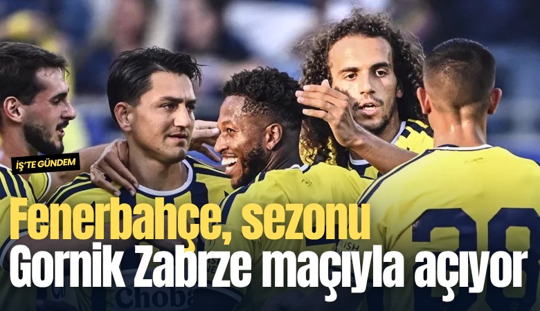 Fenerbahçe, sezonu Gornik Zabrze maçıyla açıyor