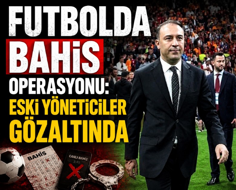 Futbolda bahis operasyonu: Eski yöneticiler gözaltında