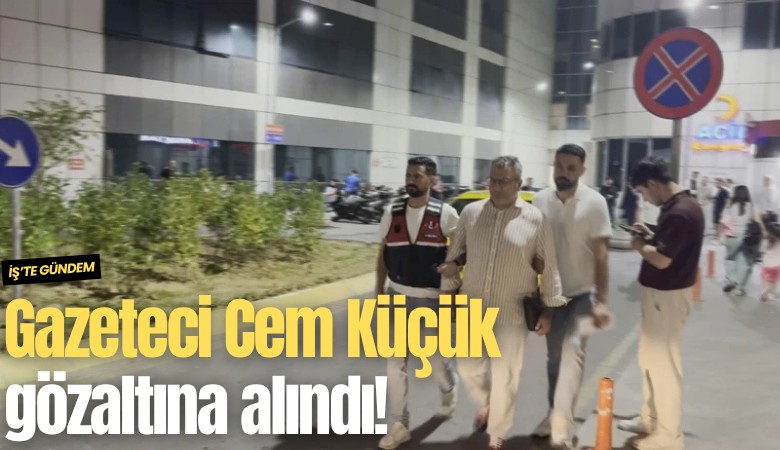 Gazeteci Cem Küçük gözaltına alındı!