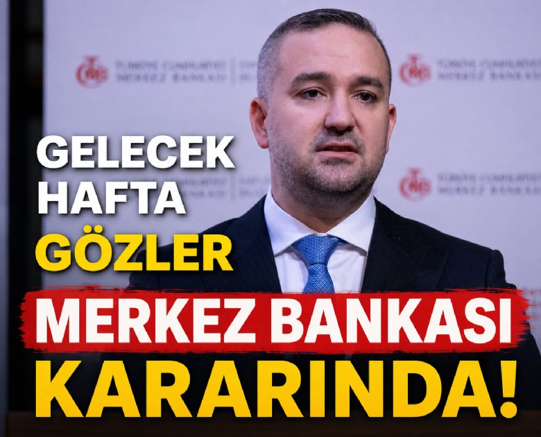 Gelecek hafta gözler Merkez Bankası kararında!