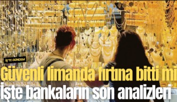 Güvenli limanda fırtına bitti mi? İşte dev bankaların son analizleri