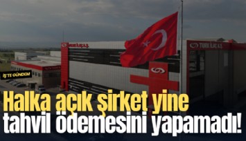 Halka açık şirket yine tahvil ödemesini yapamadı!