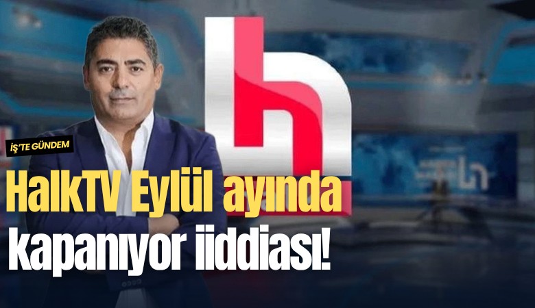 HalkTV Eylül ayında kapanıyor iddiası!