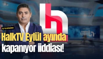 HalkTV Eylül ayında kapanıyor iddiası!