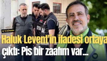 Haluk Levent'in ifadesi ortaya çıktı: Pis bir zaafım var...