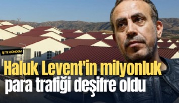 Haluk Levent'in milyonluk para trafiği deşifre oldu